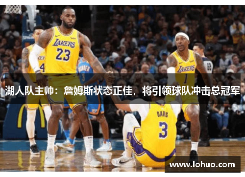 湖人队主帅：詹姆斯状态正佳，将引领球队冲击总冠军