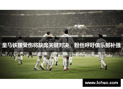 皇马铁腰受伤将缺席关键对决，粉丝呼吁俱乐部补强