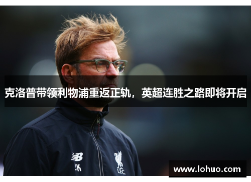 克洛普带领利物浦重返正轨，英超连胜之路即将开启