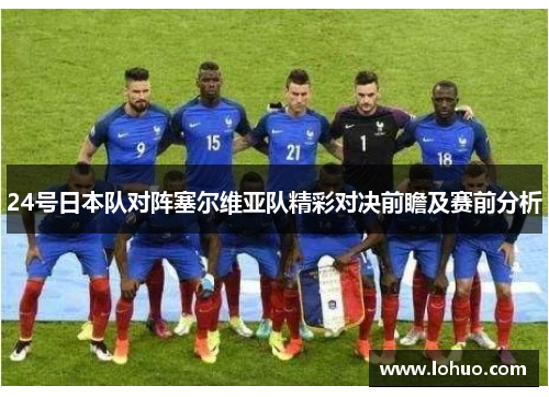 24号日本队对阵塞尔维亚队精彩对决前瞻及赛前分析