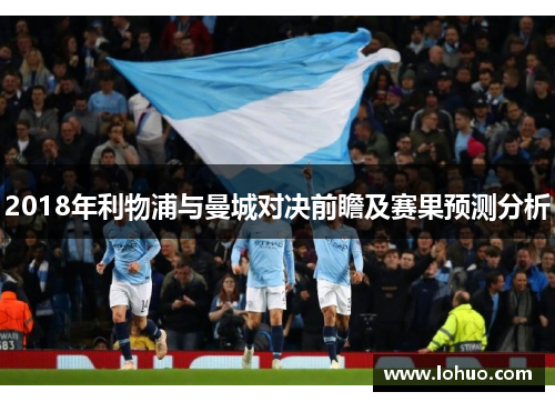 2018年利物浦与曼城对决前瞻及赛果预测分析