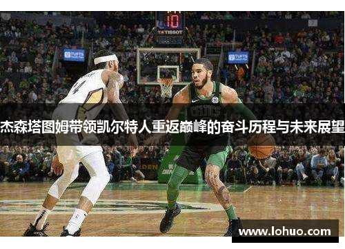 杰森塔图姆带领凯尔特人重返巅峰的奋斗历程与未来展望